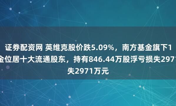 证劵配资网 英维克股价跌5.09%，南方基金旗下1只基金位居十大流通股东，持有846.44万股浮亏损失2971万元