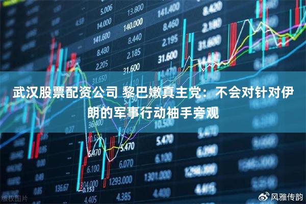 武汉股票配资公司 黎巴嫩真主党：不会对针对伊朗的军事行动袖手旁观