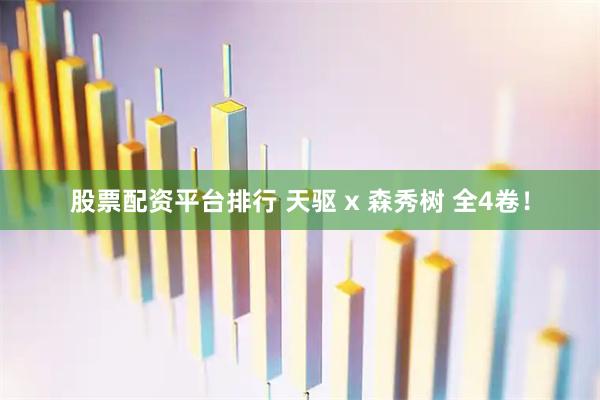 股票配资平台排行 天驱 x 森秀树 全4卷！