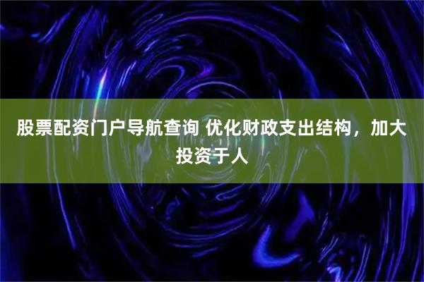 股票配资门户导航查询 优化财政支出结构，加大投资于人