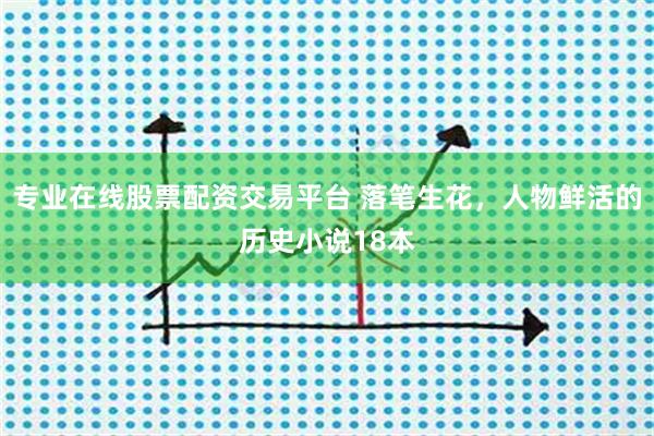 专业在线股票配资交易平台 落笔生花，人物鲜活的历史小说18本