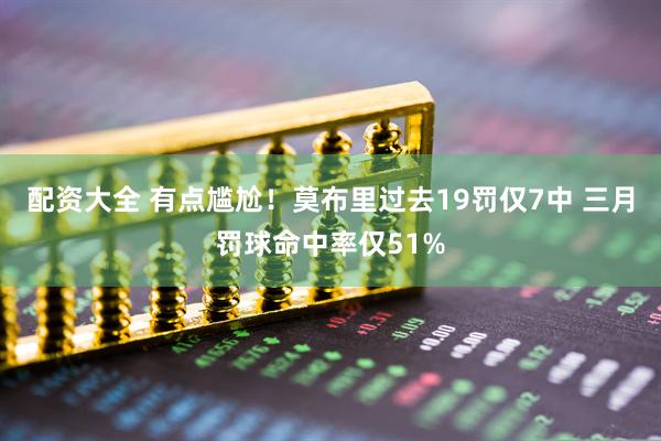 配资大全 有点尴尬！莫布里过去19罚仅7中 三月罚球命中率仅51%