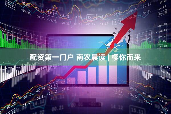 配资第一门户 南农晨读 | 樱你而来
